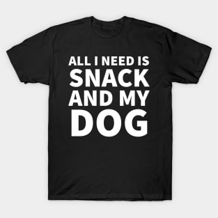 All I need is snack and my dog T-Shirt